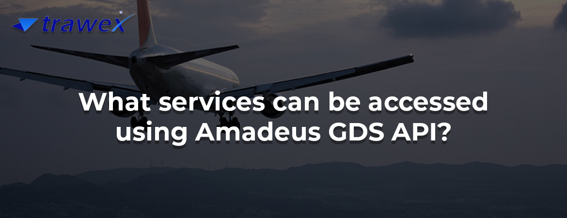 What services can be accessed using Amadeus GDS API? What services can be accessed using Amadeus GDS API?