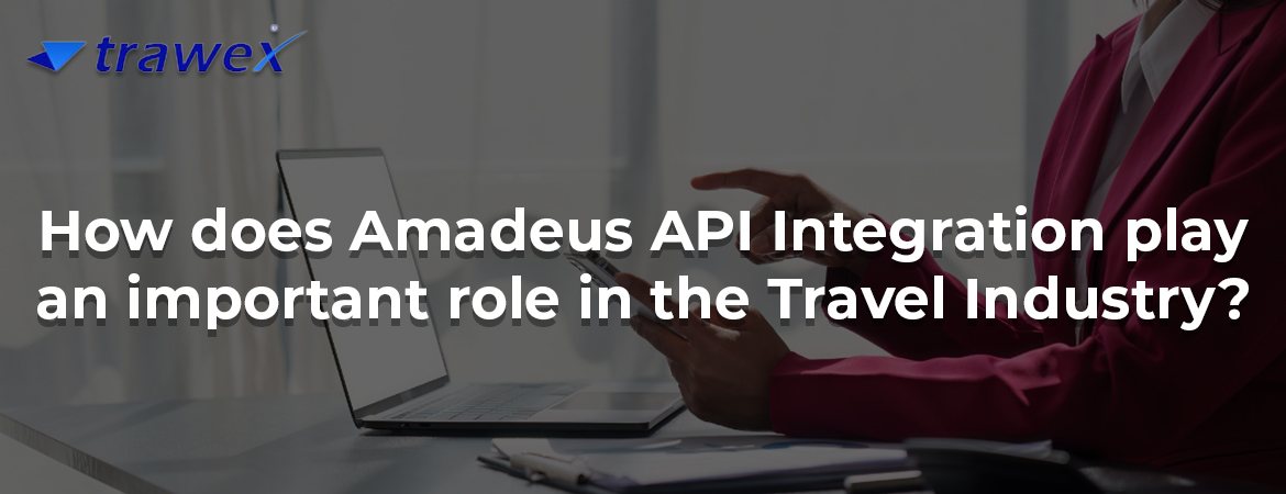 How does Amadeus API Integration play an important role in the Travel Industry? How does Amadeus API Integration play an important role in the Travel Industry?