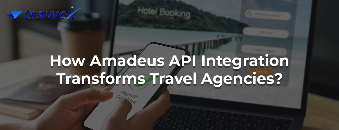 How Amadeus API Integration Transforms Travel Agencies? How Amadeus API Integration Transforms Travel Agencies?