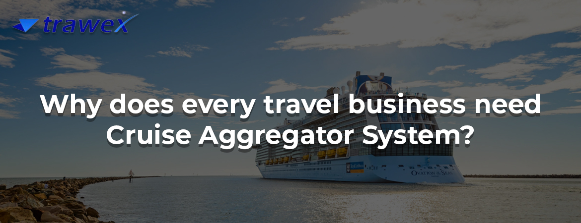 Why does every travel business need Cruise Aggregator System? Why does every travel business need Cruise Aggregator System?