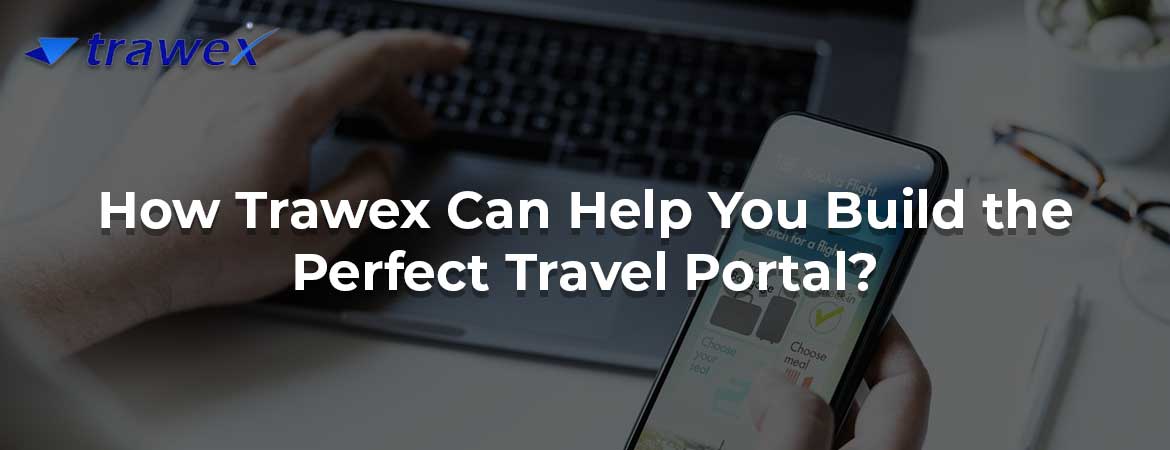 How Trawex Can Help You Build the Perfect Travel Portal? How Trawex Can Help You Build the Perfect Travel Portal?