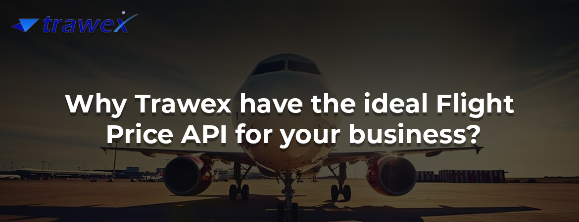 Why Trawex have the ideal Flight Price API for your business? Why Trawex have the ideal Flight Price API for your business?