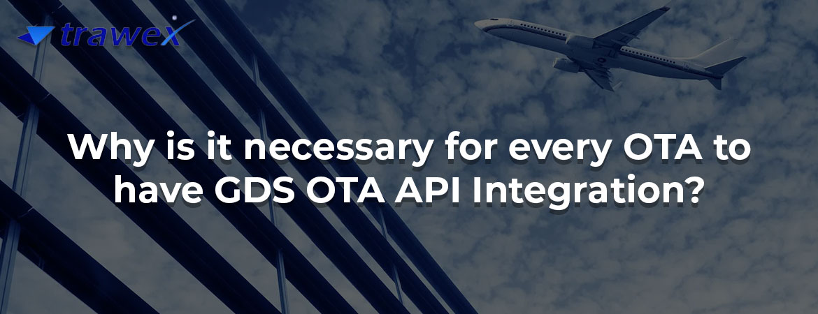 Why is it necessary for every OTA to have GDS OTA API Integration? Why is it necessary for every OTA to have GDS OTA API Integration?