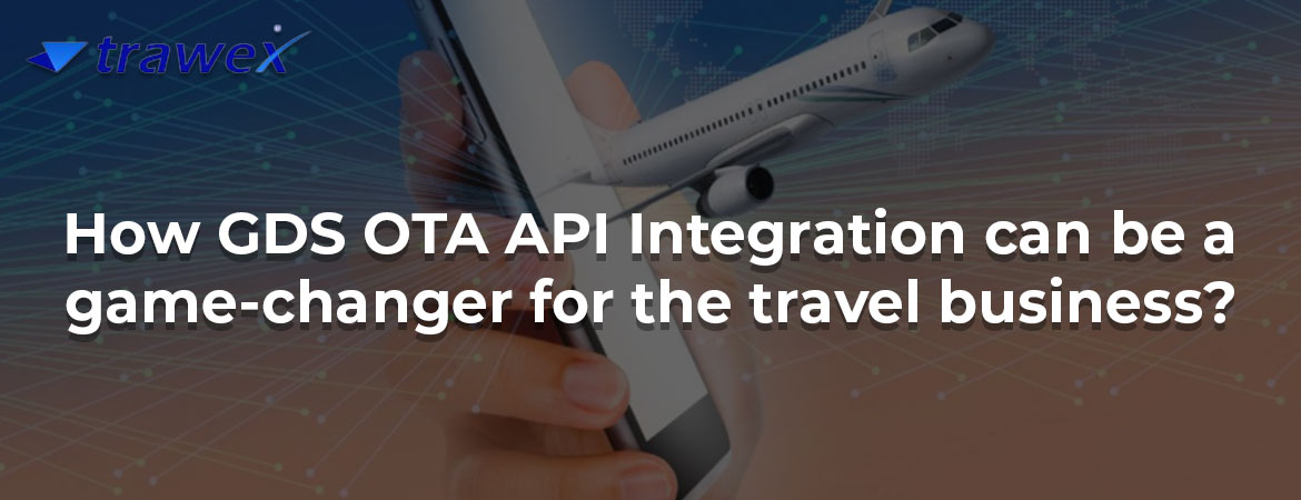 How GDS OTA API Integration can be a game-changer for the travel business? How GDS OTA API Integration can be a game-changer for the travel business?