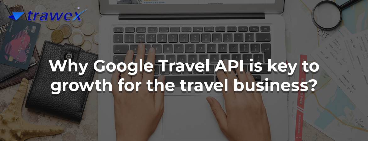 Why Google Travel API is key to growth for the travel business? Why Google Travel API is key to growth for the travel business?