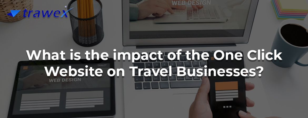 What is the impact of the One Click Website on Travel Businesses? What is the impact of the One Click Website on Travel Businesses?