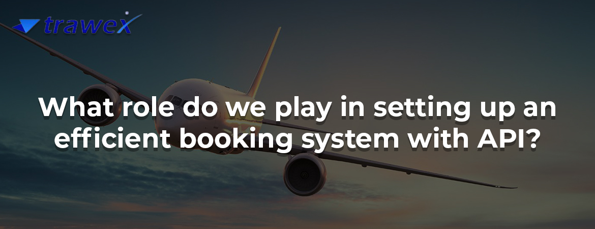 What role do we play in setting up an efficient booking system with API? What role do we play in setting up an efficient booking system with API?