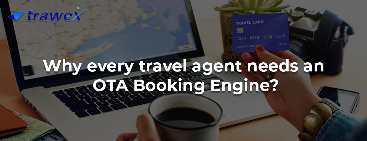 Why every travel agent needs an OTA Booking Engine? Why every travel agent needs an OTA Booking Engine?
