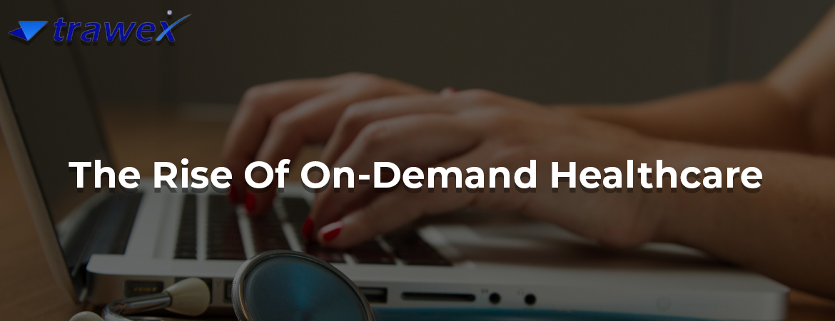 The-Rise-Of-On-Demand-Healthcare The-Rise-Of-On-Demand-Healthcare