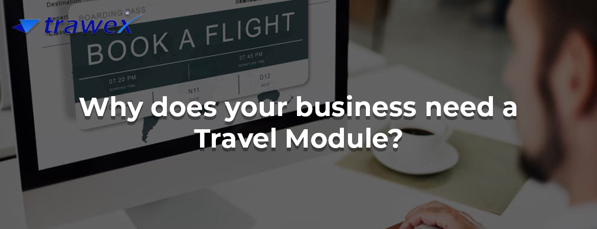 Why does your business need a Travel Module? Why does your business need a Travel Module?