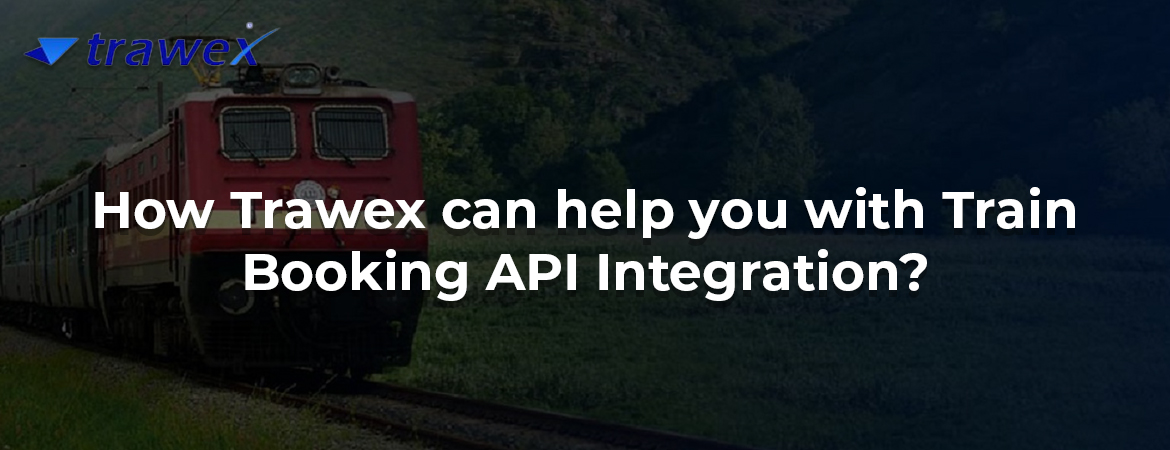How Trawex can help you with Train Booking API Integration? How Trawex can help you with Train Booking API Integration?