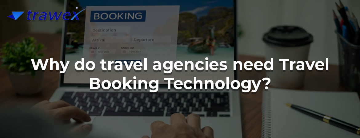 Why do travel agencies need Travel Booking Technology? Why do travel agencies need Travel Booking Technology?