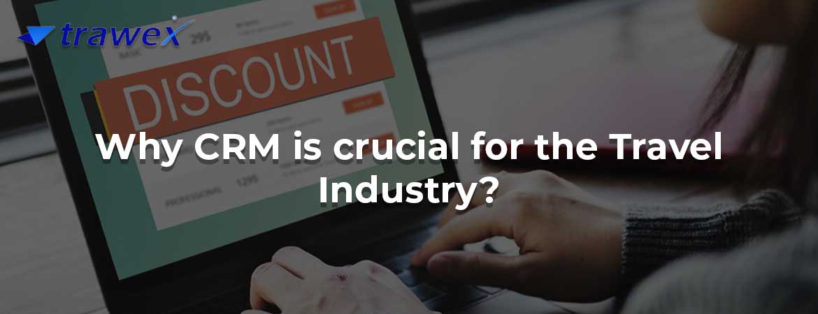 Why CRM is crucial for the Travel Industry? Why CRM is crucial for the Travel Industry?
