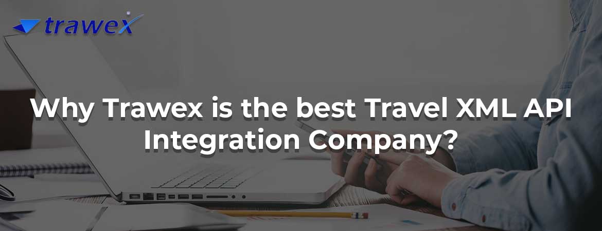 Why Trawex is the best Travel XML API Integration Company? Why Trawex is the best Travel XML API Integration Company?