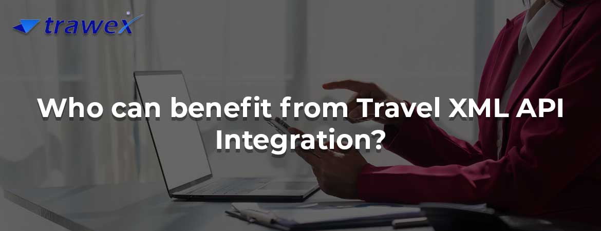 Who can benefit from Travel XML API Integration? Who can benefit from Travel XML API Integration?