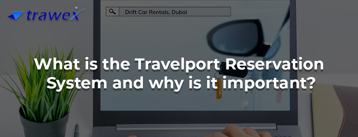 What is the Travelport Reservation System and why is it important? What is the Travelport Reservation System and why is it important?