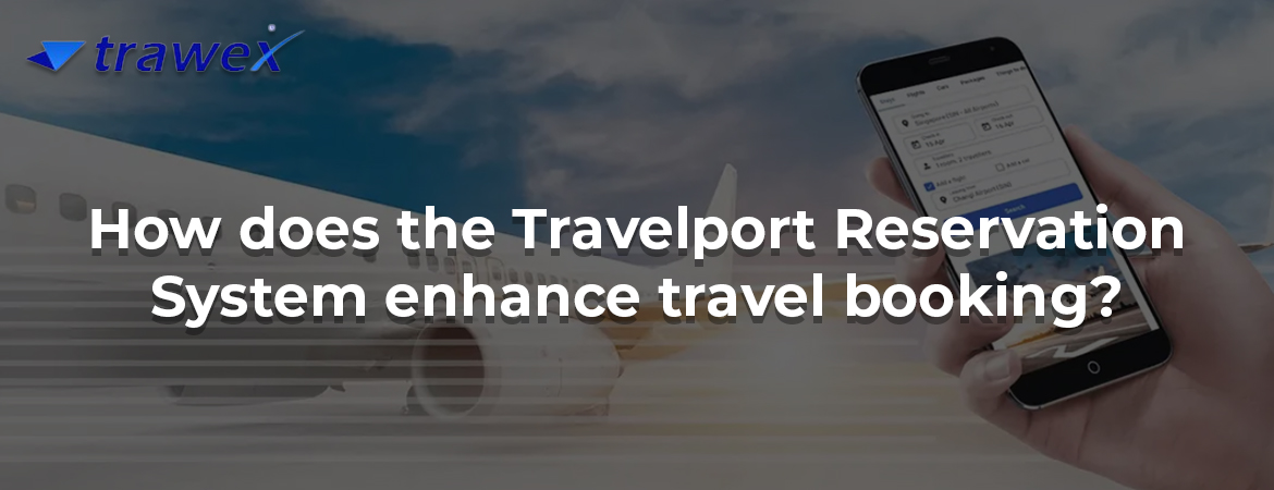 How does the Travelport Reservation System enhance travel booking? How does the Travelport Reservation System enhance travel booking?