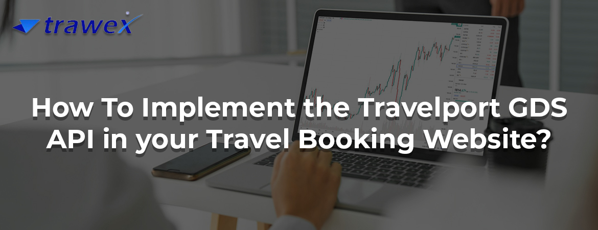 How To Implement the Travelport GDS API in your Travel Booking Website? How To Implement the Travelport GDS API in your Travel Booking Website?