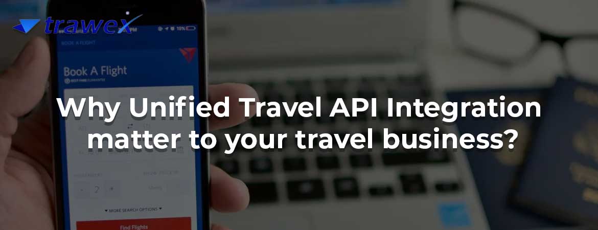 Why Unified Travel API Integration matter to your travel business? Why Unified Travel API Integration matter to your travel business?
