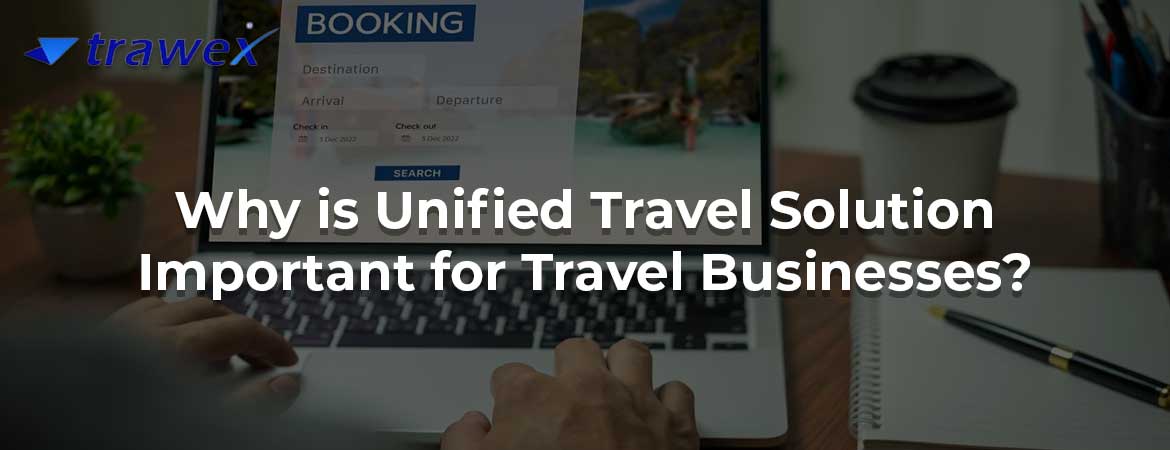 Why is Unified Travel Solution Important for Travel Businesses? Why is Unified Travel Solution Important for Travel Businesses?