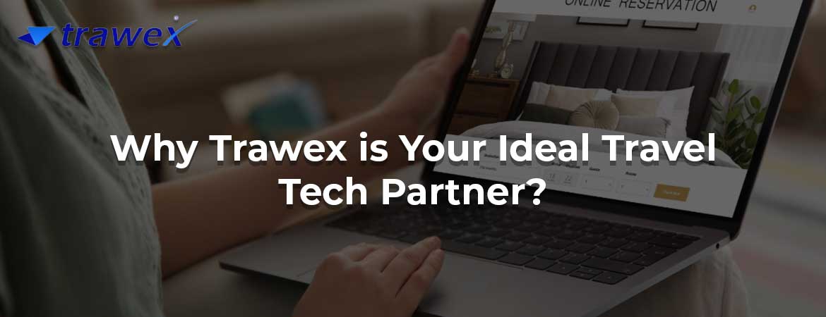Why Trawex is Your Ideal Travel Tech Partner? Why Trawex is Your Ideal Travel Tech Partner?
