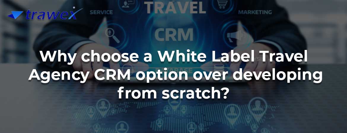 Why choose a White Label Travel Agency CRM option over developing from scratch? Why choose a White Label Travel Agency CRM option over developing from scratch?