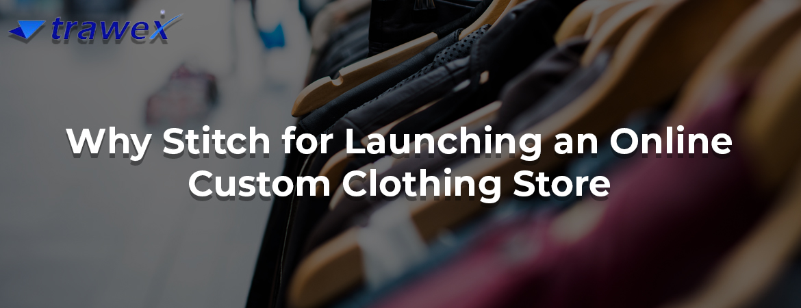 Why-Stitch-for-Launching-an-Online-Custom-Clothing-Store Why-Stitch-for-Launching-an-Online-Custom-Clothing-Store