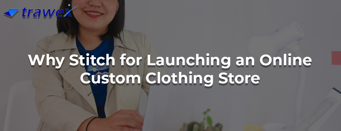 Why-Stitch-for-Launching-an-Online-Custom-Clothing-Store Why-Stitch-for-Launching-an-Online-Custom-Clothing-Store